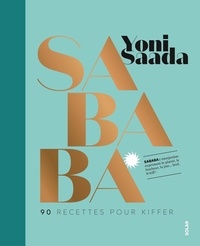 Yoni Saada - Sababa - 90 recettes pour kiffer.