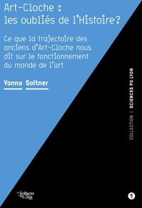 Yonna Soltner - Art-Cloche : les oubliés de l'Histoire ? - Ce que la trajectoire des anciens d'Art-Cloche nous dit sur le fonctionnement du monde de l'art.