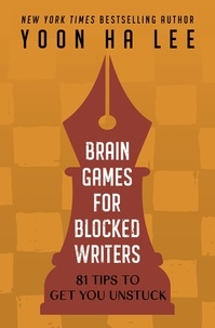  Yoon Ha Lee - Brain Games for Blocked Writers: 81 Tips to Get You Unstuck.