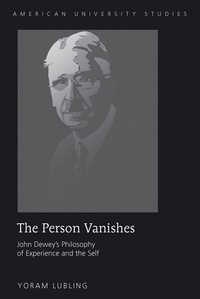 Yoram Lubling - The Person Vanishes - John Dewey’s Philosophy of Experience and the Self.