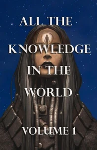 All the Knowledge in the World Volume 1