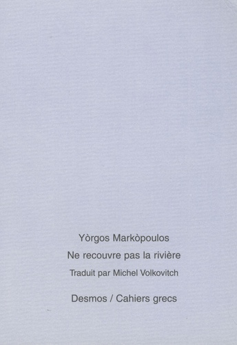 Yòrgos Markòpoulos - Ne recouvre pas la rivière - Edition bilingue français-grec.