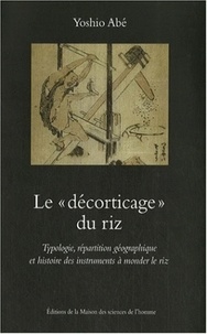 Yoshio Abe - Le "décorticage" du riz - Typologie, répartition géographique et histoire des instruments à monder le riz.