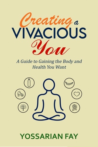  Yossarian Fay - Creating a Vivacious You - A Guide to Gaining the Body and Health You Want.