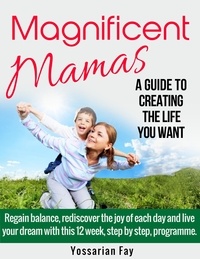  Yossarian Fay - Magnificent Mamas - A Guide to Creating the Life you Want.