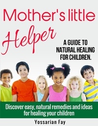  Yossarian Fay - Mother's Little Helper - A Guide to Natural Healing for Children.