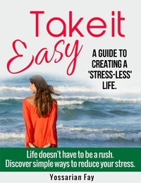  Yossarian Fay - Take it Easy - A Guide to Creating a 'Stress-Less' Life.
