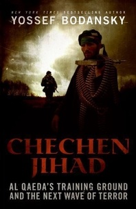 Yossef Bodansky - Chechen Jihad - Al Qaeda's Training Ground and the Next Wave of Terror.