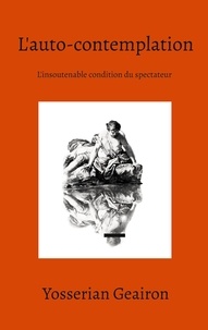 Yosserian Geairon - L'auto-contemplation - L'insoutenable condition du spectateur.