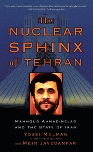 Yossi Melman et Meir Javedanfar - The Nuclear Sphinx of Tehran - Mahmoud Ahmadinejad and the State of Iran.