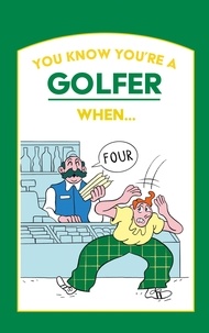 You Know You’re a Golfer When ….