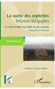 Youcef Allioui - La vache des orphelins - Tafunast (n) Igujilen - Le conte kabyle aux mille et une versions - Timucuha n tmawya - Bilingue français-berbère.