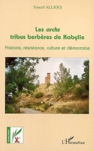 Youcef Allioui - Les archs, tribus berbères de Kabylie - Histoire, résistance, culture et démocratie.