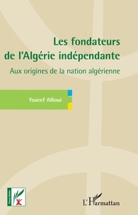 Google book downloader pdf téléchargement gratuit Les fondateurs de l'Algérie indépendante  - Aux origines de la nation algérienne