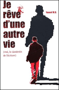 Youcef MD - Je Reve D'Une Autre Vie (Moi, Le Clandestin De L'Ecriture).
