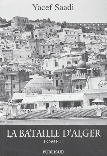 Youcef Saadi - La Bataille D'Alger. Tome 2.
