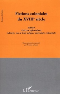 Youmna Charara - Fictions coloniales du XVIIIe siècle - Ziméo ; Lettres africaines ; Adonis, ou le bon nègre, anecdote coloniale.