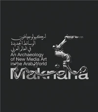 Maknana: An Archaeology Of New Media Art In The Arab World