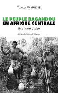 Younous Madzengue - Le peuple Bagandou en Afrique centrale - Une introduction.