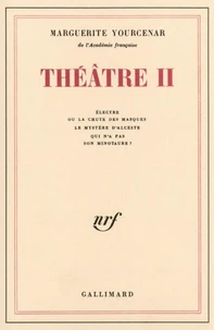 Theatre Tome 2 : Electre Ou La Chute Des Masques. Le Mystere D'Alceste Qui N'A Pas Son Minotaure ?