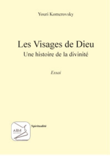 Youri Komerovsky - Les visages de Dieu - Une histoire de la divinité.