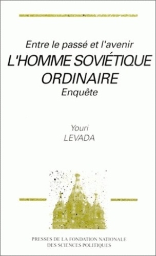 Youri Levada - L'homme soviétique ordinaire - Entre le passé et l'avenir, enquête.