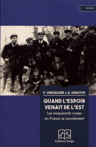 Youri Vinoguine et Alexandre Ignatov - Quand l'espoir venait de l'Est - Les maquisards russes en France se souviennent.