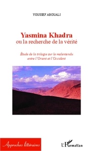 Youssef Abouali - Yasmina Khadra ou la recherche de la vérité - Etude de la trilogie sur le malentendu entre l'Orient et l'Occident.