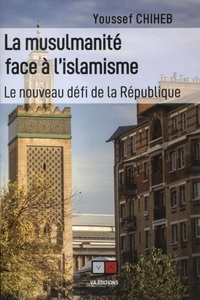 Youssef Chiheb - La musulmanité face à l'islamisme - Le nouveau défi de la République.