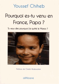 Youssef Chiheb - Pourquoi es-tu venu en France, Papa ? - Tu veux dire pourquoi j'ai quitté le Maroc ?.