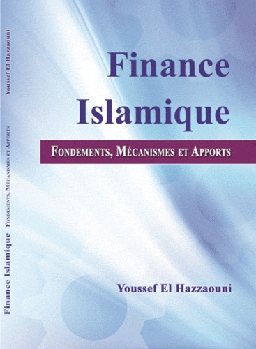 Youssef El Hazzaouni - Finance islamique - Fondements, mécanismes et apports.
