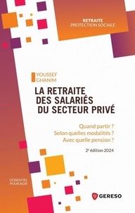 Youssef Ghanim - La retraite des salariés du secteur privé - Quand partir ? Selon quelles modalités ? Avec quelle pension ?.