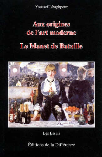 Youssef Ishaghpour - Aux Origines De L'Art Moderne. Le Manet De Bataille, 3eme Edition.