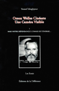 Youssef Ishaghpour - Orson Welles Cineaste, Une Camera Visible. Tome 1, Mais Notre Dependance A L'Image Est Enorme....