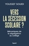 Youssef Souidi - Vers la sécession scolaire ? - Mécaniques de la ségrégation au collège.
