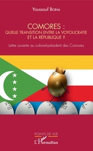 Youssouf Boina - Comores : quelle transition entre la voyoucratie et la république ? - Lettre ouverte au colonel-président des Comores.