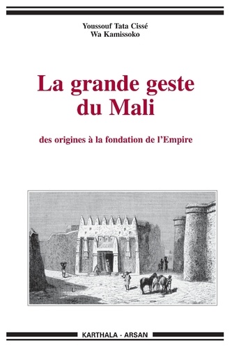 Youssouf Tata Cissé et Wâ Kamissoko - La grande geste du Mali - Des origines à la fondation de l'Empire.