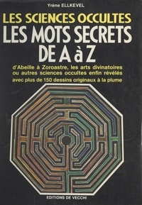 Yrene Ellkevel et Joëlle Brover - Les sciences occultes : les mots secrets de A à Z.