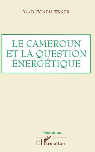 Le Cameroun et la question énergétique. Analyse, bilan et perspectives