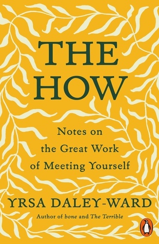 Yrsa Daley-Ward - The How - Notes on the Great Work of Meeting Yourself.