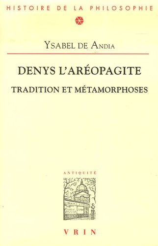 Ysabel de Andia - Denys l'aréopagite - Tradition et métamorphoses.