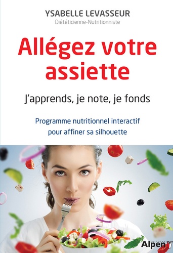 Ysabelle Levasseur - Allégez votre assiette - J'apprends, je note, je fonds. Programme nutritionnel interactif pour affiner sa silhouette.