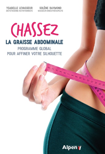 Ysabelle Levasseur et Solène Raymond - Chassez la graisse abdominale - Programme global pour affiner votre silhouette.