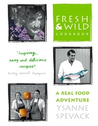 Ysanne Spevack - Fresh and Wild Cookbook - A Real Food Adventure.