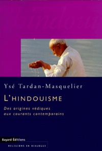 Ysé Tardan-Masquelier - L'Hindouisme. Des Origines Vediques Aux Courants Contemporains.