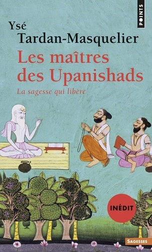 Les maîtres des Upanishads. La sagesse qui libère