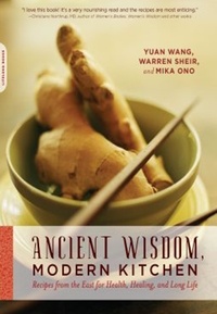 Yuan Wang et Warren Sheir - Ancient Wisdom, Modern Kitchen - Recipes from the East for Health, Healing, and Long Life.