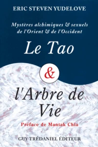 Le Tao & L'Arbre De Vie. Mysteres Alchimiques Et Sexuels D'Orient Et D'Occident