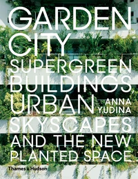 Garden city : supergreen buildings, urban skyscapes and the new planted space