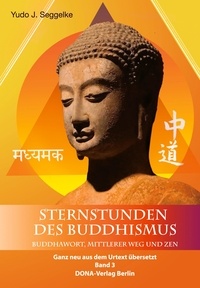 Yudo J. Seggelke - Sternstunden des Buddhismus Band 3 - Buddhawort, Mittlerer Weg und Zen.